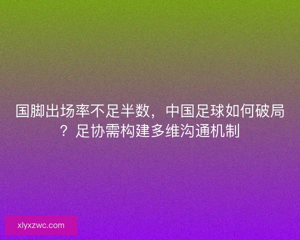 国脚出场率不足半数，中国足球如何破局？足协需构建多维沟通机制